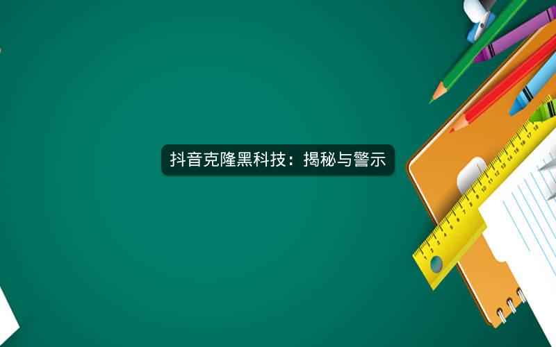 抖音克隆黑科技：揭秘与警示