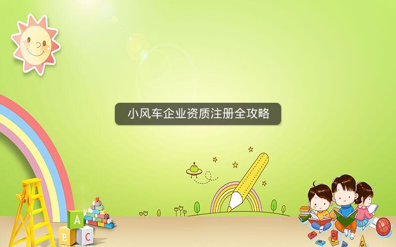 小风车企业资质注册全攻略