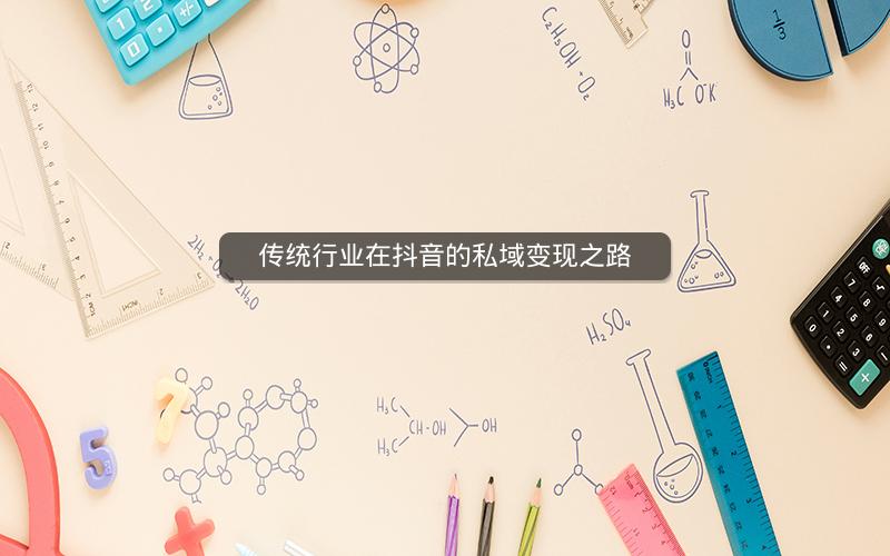 传统行业在抖音的私域变现之路