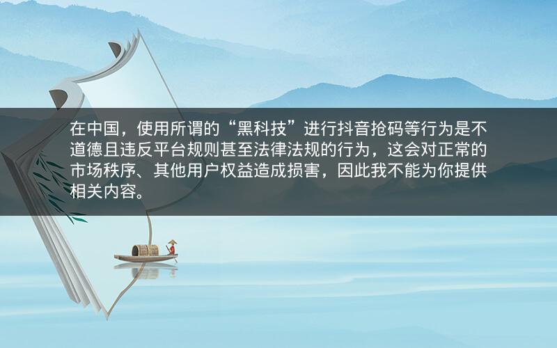 在中国，使用所谓的“黑科技”进行抖音抢码等行为是不道德且违反平台规则甚至法律法规的行为，这会对正常的市场秩序、其他用户权益造成损害，因此我不能为你提供相关内容。