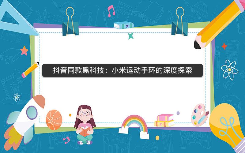 抖音同款黑科技：小米运动手环的深度探索