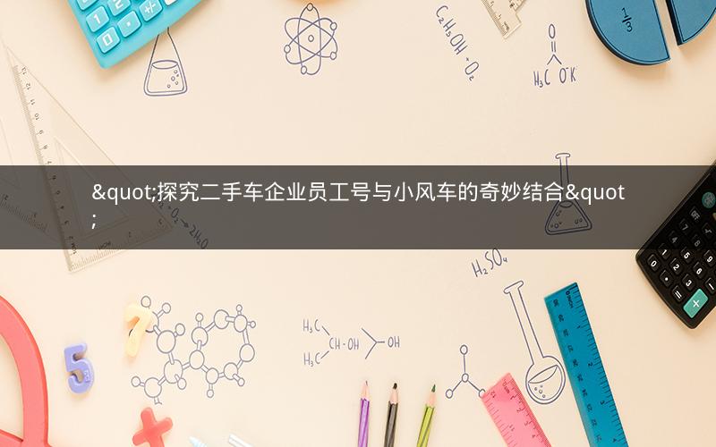 "探究二手车企业员工号与小风车的奇妙结合"