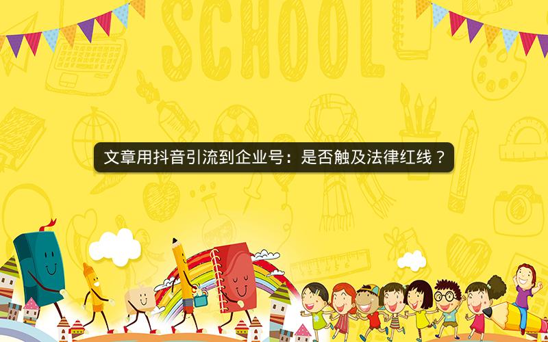 文章用抖音引流到企业号：是否触及法律红线？