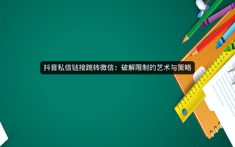 抖音私信链接跳转微信：破解限制的艺术与策略