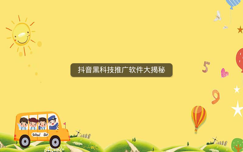 抖音黑科技推广软件大揭秘