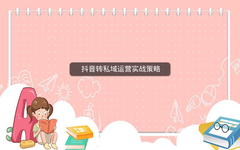  抖音转私域运营实战策略