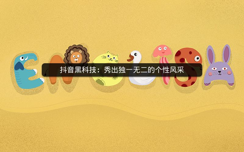 抖音黑科技：秀出独一无二的个性风采