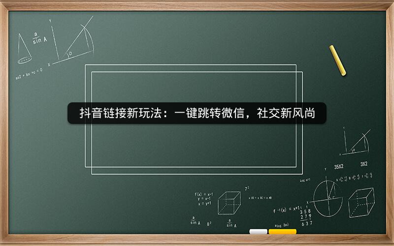 抖音链接新玩法：一键跳转微信，社交新风尚