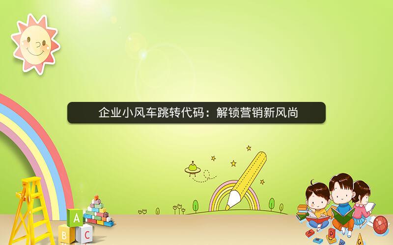  企业小风车跳转代码：解锁营销新风尚