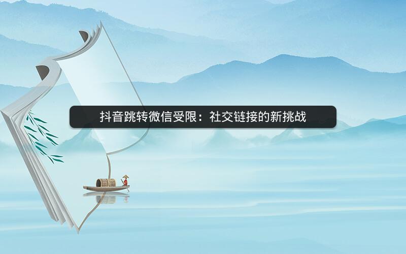 抖音跳转微信受限：社交链接的新挑战