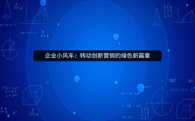 企业小风车：转动创新营销的绿色新篇章