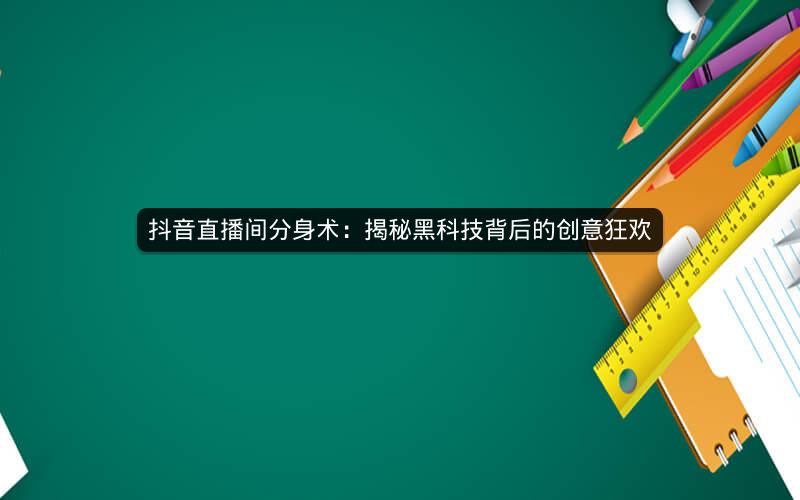 抖音直播间分身术：揭秘黑科技背后的创意狂欢