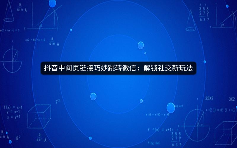 抖音中间页链接巧妙跳转微信：解锁社交新玩法