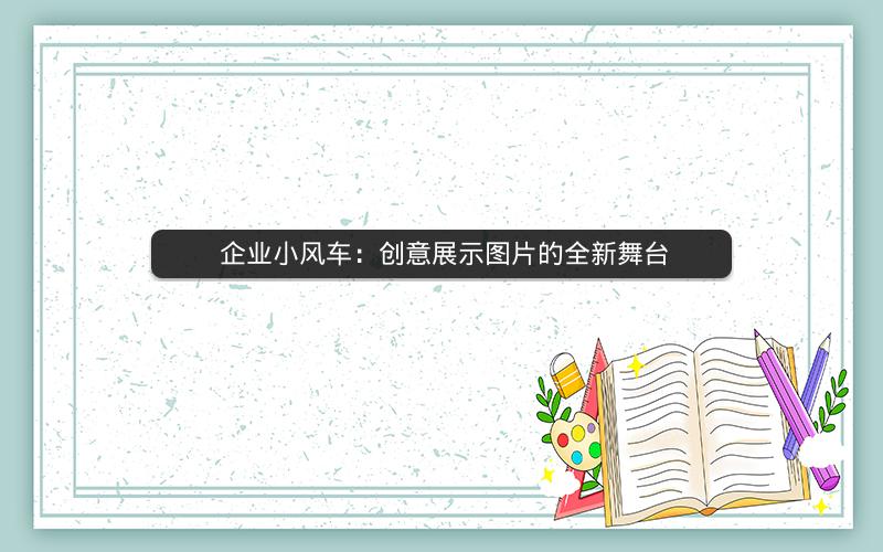  企业小风车：创意展示图片的全新舞台