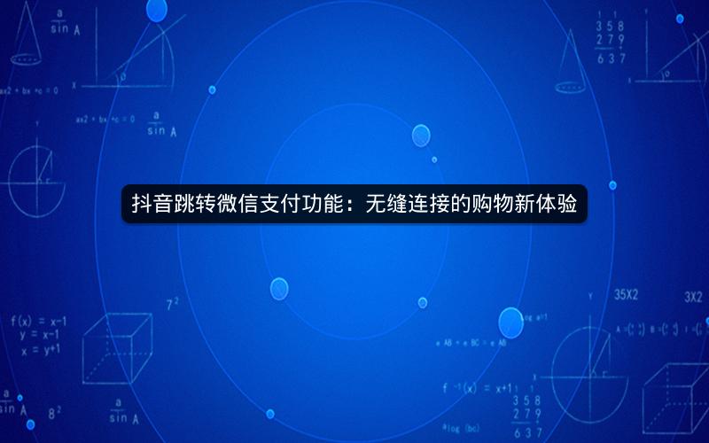 抖音跳转微信支付功能：无缝连接的购物新体验