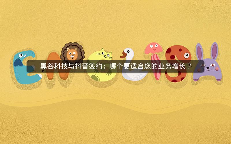 黑谷科技与抖音签约：哪个更适合您的业务增长？