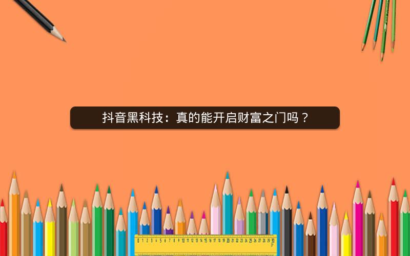 抖音黑科技：真的能开启财富之门吗？