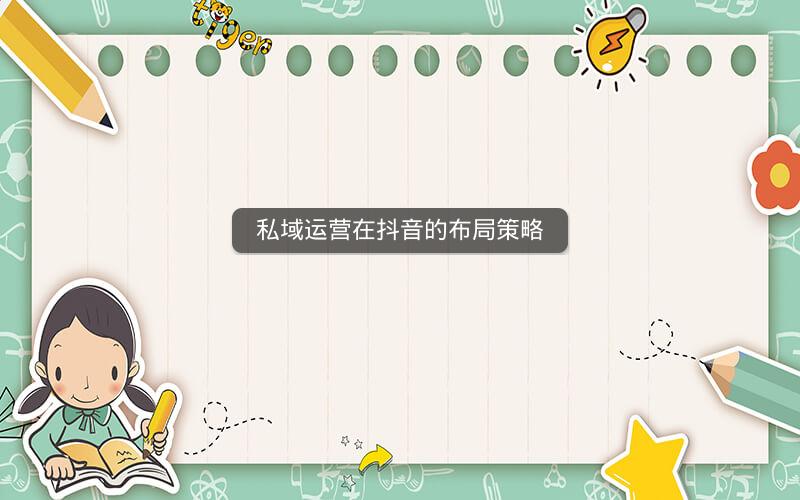 私域运营在抖音的布局策略