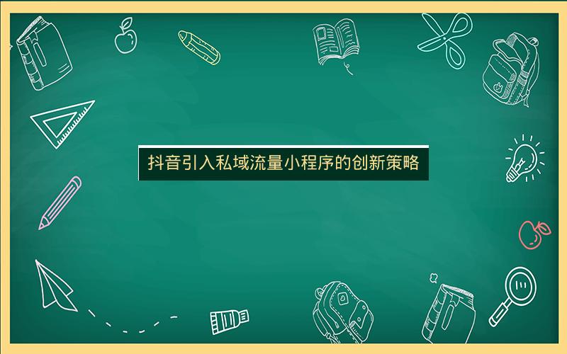 抖音引入私域流量小程序的创新策略