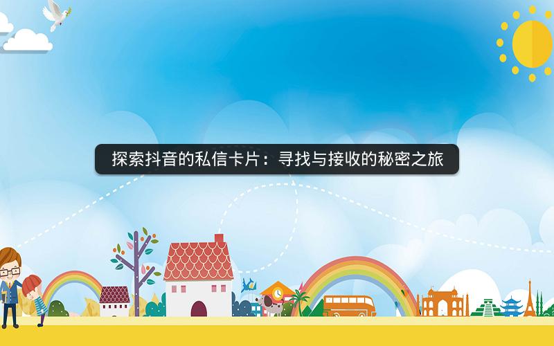 探索抖音的私信卡片：寻找与接收的秘密之旅