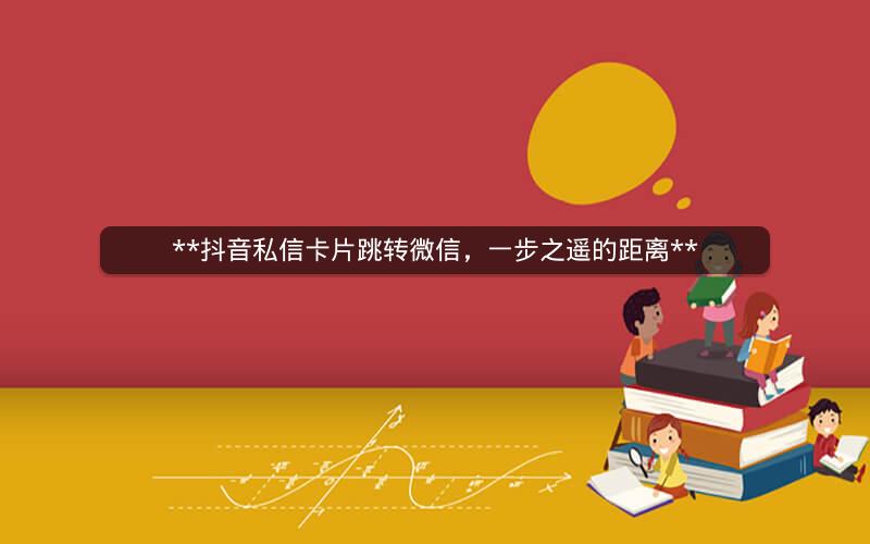 **抖音私信卡片跳转微信，一步之遥的距离**