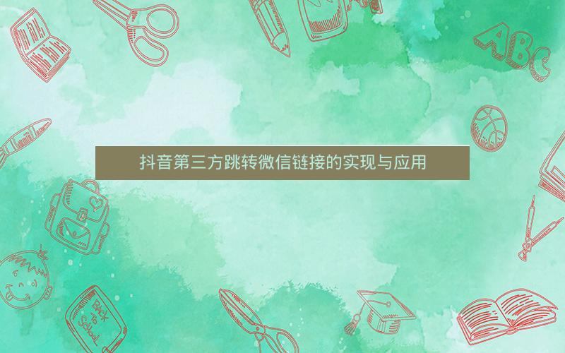 抖音第三方跳转微信链接的实现与应用
