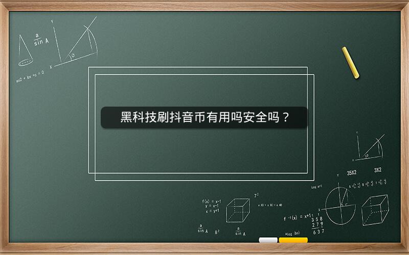 黑科技刷抖音币有用吗安全吗？