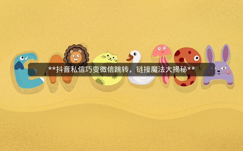 **抖音私信巧变微信跳转，链接魔法大揭秘**