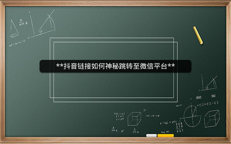  抖音链接如何神秘跳转至微信平台 