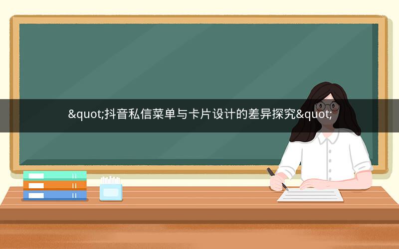 "抖音私信菜单与卡片设计的差异探究"