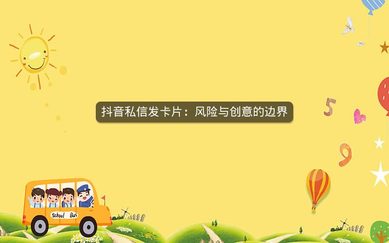 抖音私信发卡片：风险与创意的边界
