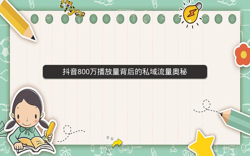 抖音800万播放量背后的私域流量奥秘