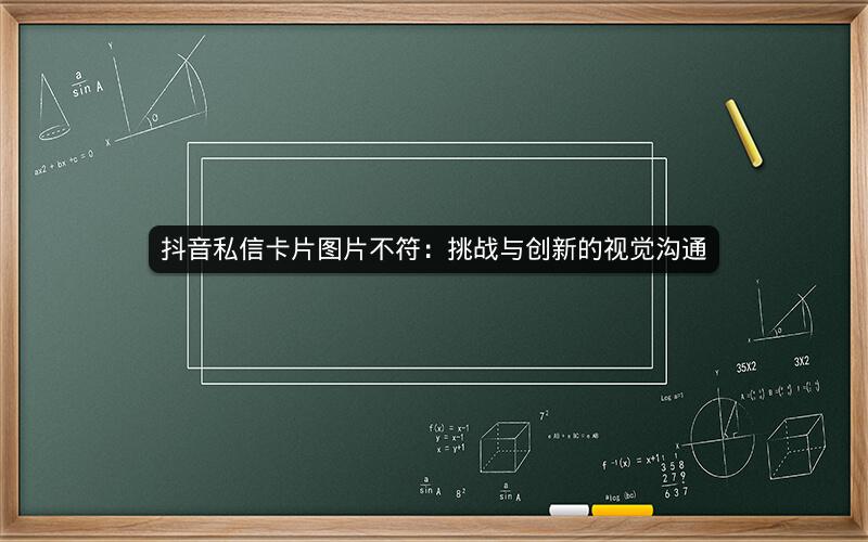 抖音私信卡片图片不符：挑战与创新的视觉沟通