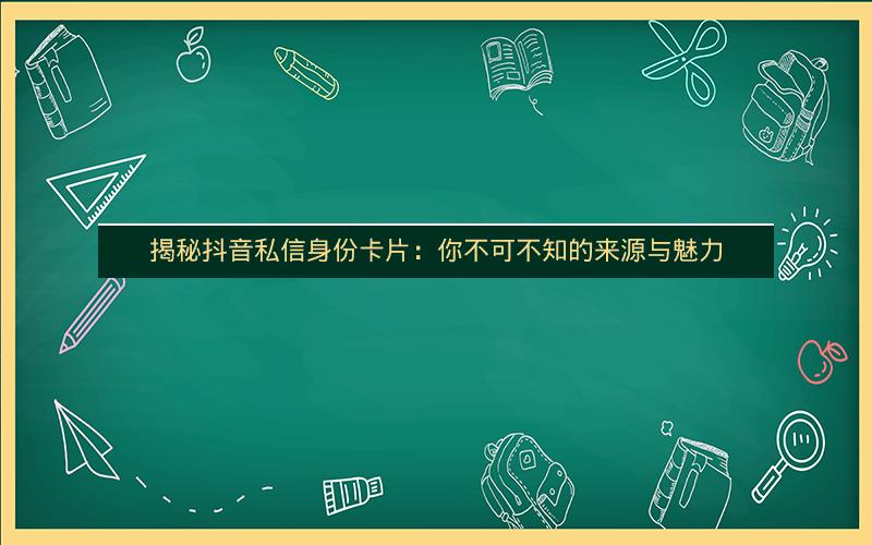 揭秘抖音私信身份卡片：你不可不知的来源与魅力