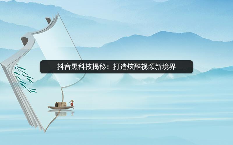 抖音黑科技揭秘：打造炫酷视频新境界