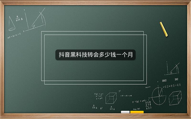 抖音黑科技转会多少钱一个月