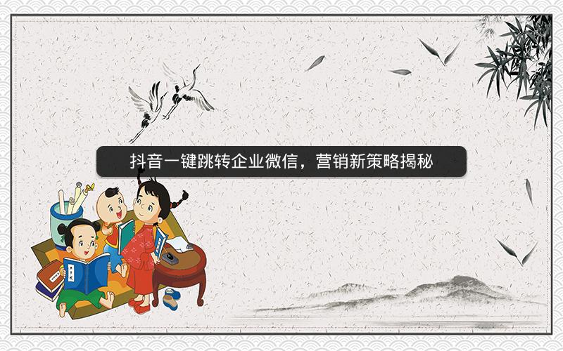 抖音一键跳转企业微信，营销新策略揭秘