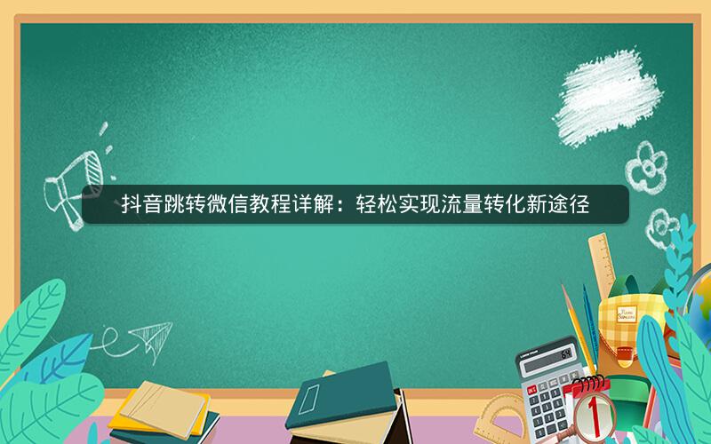 抖音跳转微信教程详解：轻松实现流量转化新途径
