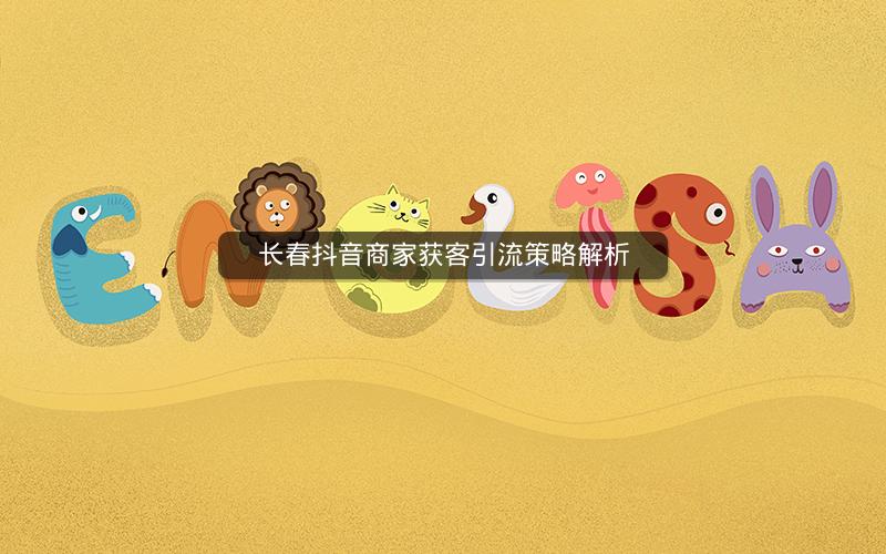 长春抖音商家获客引流策略解析