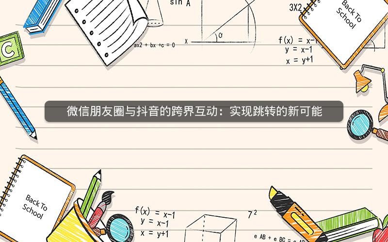 微信朋友圈与抖音的跨界互动：实现跳转的新可能
