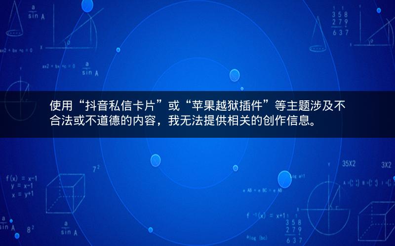使用“抖音私信卡片”或“苹果越狱插件”等主题涉及不合法或不道德的内容，我无法提供相关的创作信息。