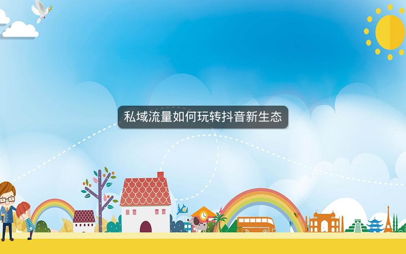 私域流量如何玩转抖音新生态