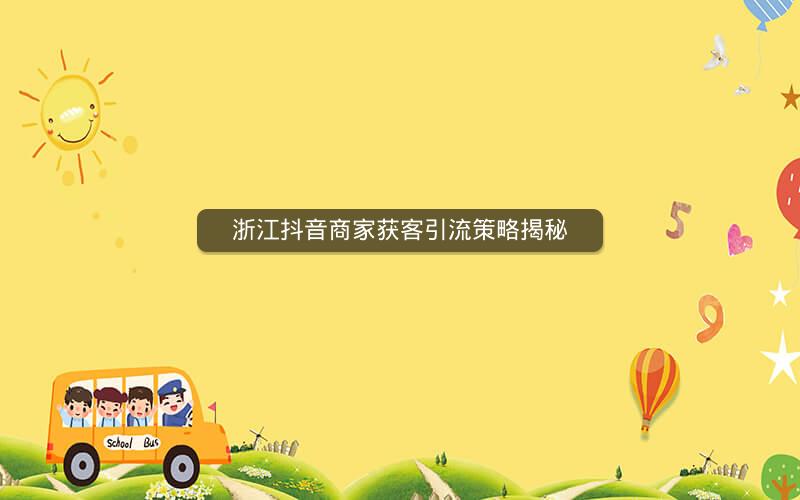 浙江抖音商家获客引流策略揭秘