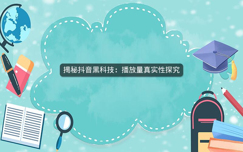 揭秘抖音黑科技：播放量真实性探究