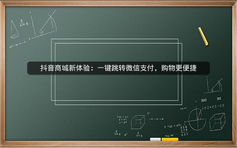 抖音商城新体验：一键跳转微信支付，购物更便捷