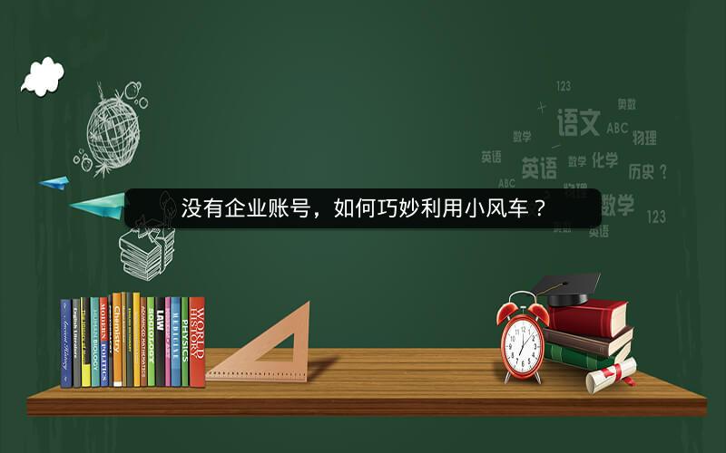 没有企业账号，如何巧妙利用小风车？