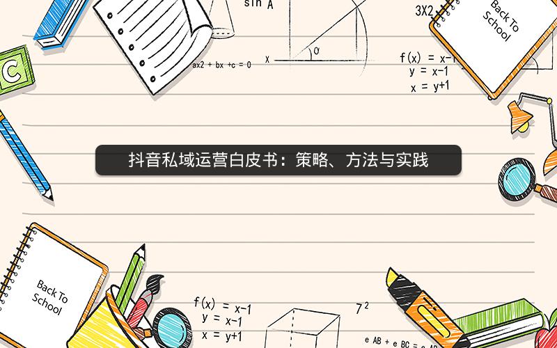 抖音私域运营白皮书：策略、方法与实践