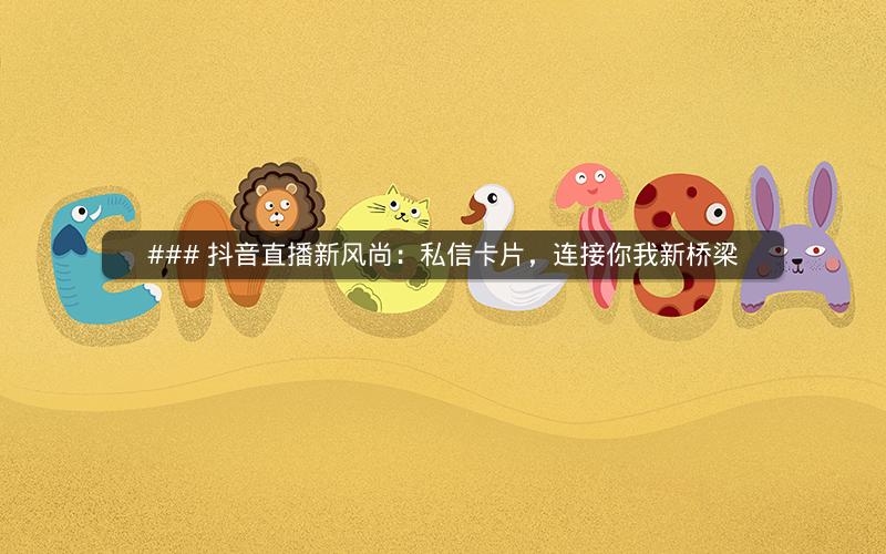 ### 抖音直播新风尚：私信卡片，连接你我新桥梁