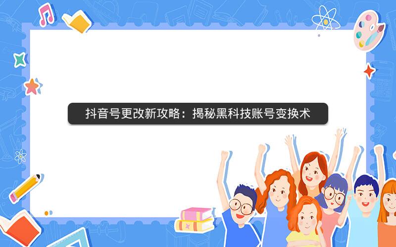 抖音号更改新攻略：揭秘黑科技账号变换术