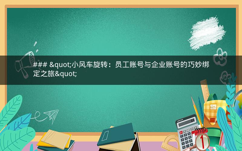 ### "小风车旋转：员工账号与企业账号的巧妙绑定之旅"